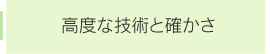 高度な技術と確かさ